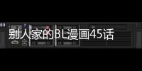 別人家的BL漫畫45話在線閱讀 別人家的BL耽美韓漫連載中
