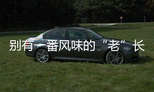 別有一番風(fēng)味的“老”長(zhǎng)相思葡萄酒