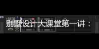 別墅設計大課堂第一講：別墅的優選