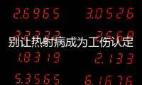 別讓熱射病成為工傷認(rèn)定盲區(qū)