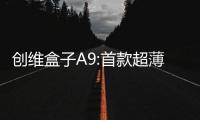 創(chuàng)維盒子A9:首款超薄全金屬盒子 更強(qiáng)功能滿(mǎn)足家庭高需求