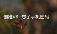 創(chuàng)維V8+忘了手機密碼怎么辦？手機怎么解鎖？