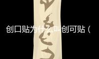 創口貼為什么叫創可貼（到底是念創口貼還是創可貼）