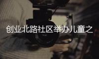 創業北路社區舉辦兒童之家項目啟動儀式_