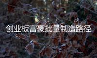 創(chuàng)業(yè)板富豪批量制造路徑圖