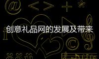 創意禮品網的發展及帶來的好處