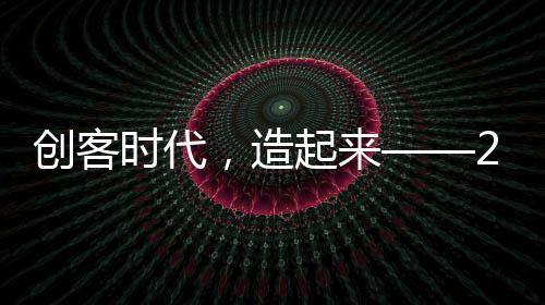 創客時代，造起來——2013聯想創客大賽正式啟動【科技】風尚中國網