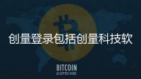 創量登錄包括創量科技軟件下載官網安裝的具體內容