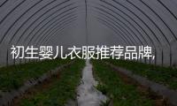 初生嬰兒衣服推薦品牌,新生兒衣服品牌推薦