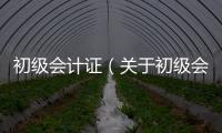 初級會計證（關于初級會計證的基本情況說明介紹）