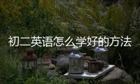 初二英語怎么學好的方法 初二英語學習方法指導