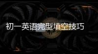 初一英語完型填空技巧 初一英語完形填空解題技巧