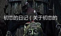初戀的日記（關于初戀的日記的基本情況說明介紹）