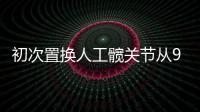 初次置換人工髖關(guān)節(jié)從9.2萬降至4千元 最大降幅95.6%