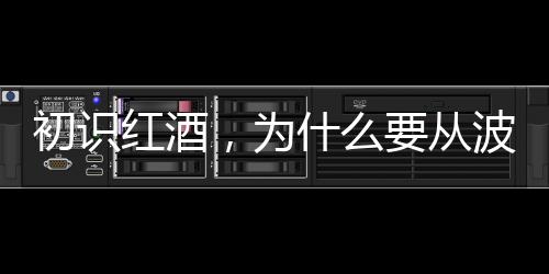 初識(shí)紅酒，為什么要從波爾多開始？
