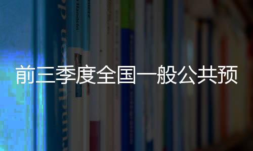 前三季度全國一般公共預算收入15.3萬億元