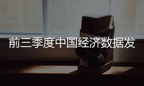 前三季度中國經濟數(shù)據(jù)發(fā)布!一圖速覽
