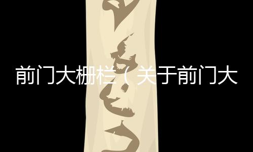 前門大柵欄（關于前門大柵欄的基本情況說明介紹）