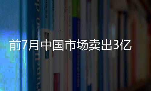 前7月中國市場賣出3億部手機 國產(chǎn)品牌占九成