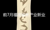 前7月福建省新產(chǎn)業(yè)新業(yè)態(tài)增勢良好