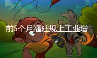 前5個月福建規上工業增加值同比增長7.5%