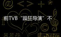 前TVB“躁狂導演”不守交規狂爆粗口曾被佘詩曼公開指責素質太差