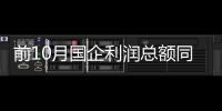 前10月國企利潤總額同比增近五成