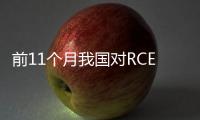 前11個月我國對RCEP其他14個成員國進出口額近11萬億元