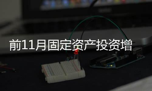 前11月固定資產投資增長3.3%，制造業和高技術產業投資繼續領跑｜快訊