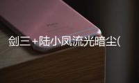 劍三+陸小鳳流光暗塵(關于劍三+陸小鳳流光暗塵簡述)
