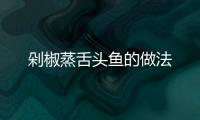 剁椒蒸舌頭魚的做法