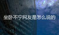 坐臥不寧網(wǎng)友是怎么說的！
