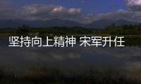 堅持向上精神 宋軍升任吉利銷售副總經(jīng)理
