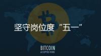 堅守崗位度“五一”
