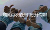 哺乳內(nèi)衣的開口設計有哪些