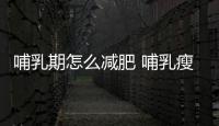 哺乳期怎么減肥 哺乳瘦身6月黃金期