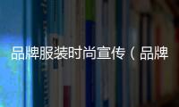 品牌服裝時尚宣傳（品牌服裝宣傳片）