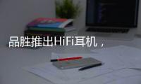 品勝推出HiFi耳機(jī)，“攪局”音頻市場(chǎng)【數(shù)碼&手機(jī)】風(fēng)尚中國(guó)網(wǎng)