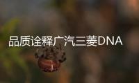 品質詮釋廣汽三菱DNA 締造品牌“菱魂”
