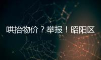 哄抬物價？舉報！昭陽區發布通告