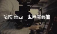 哈南·莫西：世界需要推動全球化而非逆全球化 非盟期待與中國更多合作