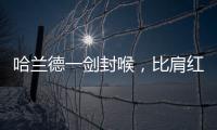 哈蘭德一劍封喉，比肩紅魔傳奇！曼城1