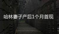 哈林妻子產(chǎn)后1個月首現(xiàn)身 身材纖細(xì)
