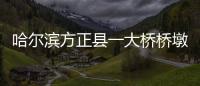 哈爾濱方正縣一大橋橋墩發生坍塌未造成交通事故和人員傷亡