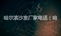 哈爾濱沙發廠家電話（哈爾濱沙發）