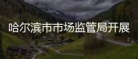 哈爾濱市市場監(jiān)管局開展2022年規(guī)范直銷打擊傳銷專項執(zhí)法行動