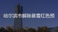 哈爾濱市解除暴雪紅色預警