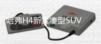 哈弗H4新緊湊型SUV亮相 搭1.3T與1.5T引擎