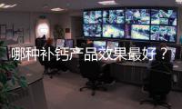 哪種補(bǔ)鈣產(chǎn)品效果最好？過(guò)多補(bǔ)鈣有什么害處和危害