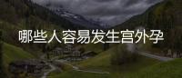 哪些人容易發(fā)生宮外孕